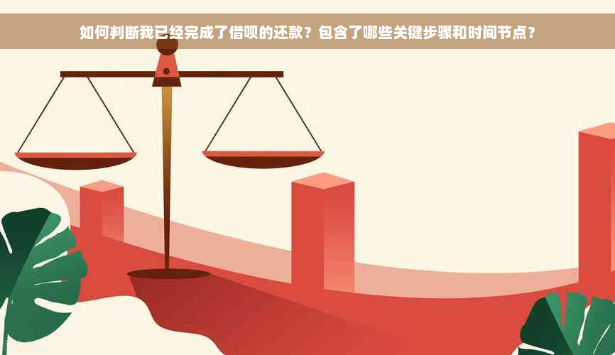 如何判断我已经完成了借呗的还款？包含了哪些关键步骤和时间节点？