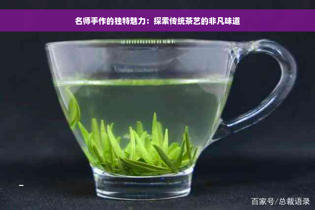 名师手作的独特魅力：探索传统茶艺的非凡味道