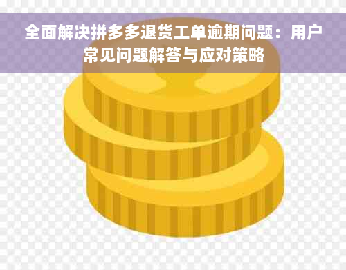 全面解决拼多多退货工单逾期问题：用户常见问题解答与应对策略