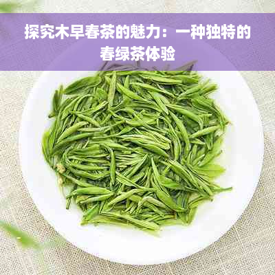 探究木早春茶的魅力：一种独特的春绿茶体验