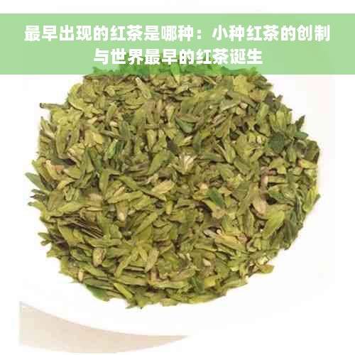 最早出现的红茶是哪种：小种红茶的创制与世界最早的红茶诞生