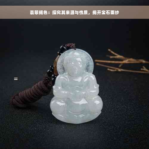 翡翠褐色：探究其来源与性质，揭开宝石面纱