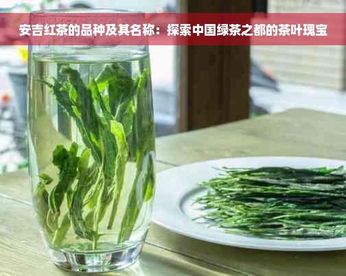 安吉红茶的品种及其名称：探索中国绿茶之都的茶叶瑰宝