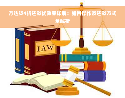 万达贷4折还款优政策详解：如何操作及还款方式全解析