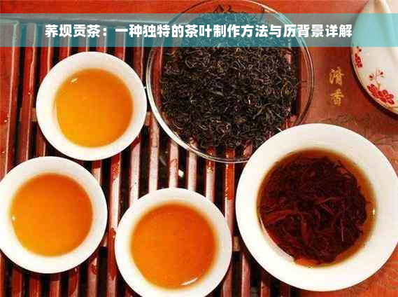 荞坝贡茶：一种独特的茶叶制作方法与历背景详解