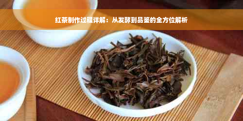 红茶制作过程详解：从发酵到品鉴的全方位解析