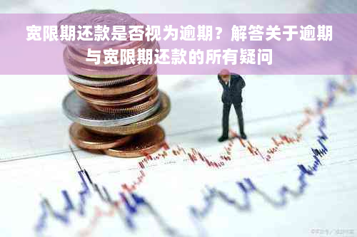 宽限期还款是否视为逾期？解答关于逾期与宽限期还款的所有疑问