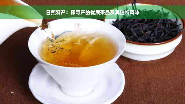 日照特产：探寻产的优质茶品及其独特风味