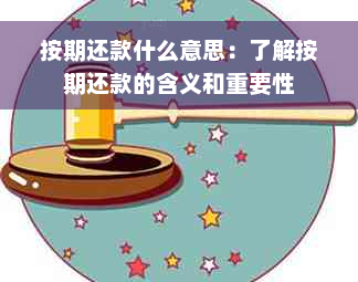 按期还款什么意思：了解按期还款的含义和重要性