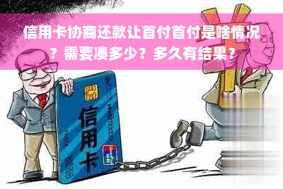 信用卡协商还款让首付首付是啥情况？需要凑多少？多久有结果？