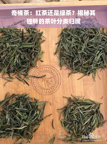 奇楠茶：红茶还是绿茶？揭秘其独特的茶叶分类归属