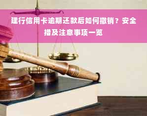 建行信用卡逾期还款后如何撤销？安全措及注意事项一览