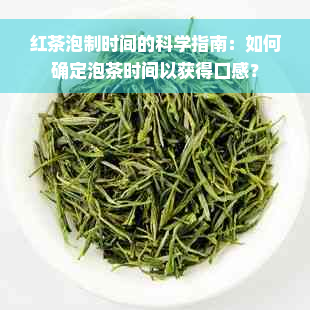 红茶泡制时间的科学指南：如何确定泡茶时间以获得口感？