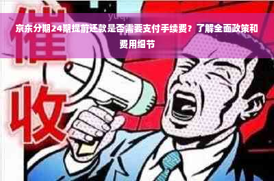 京东分期24期提前还款是否需要支付手续费？了解全面政策和费用细节