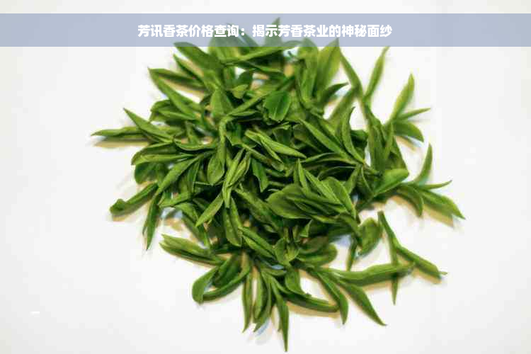 芳讯香茶价格查询：揭示芳香茶业的神秘面纱