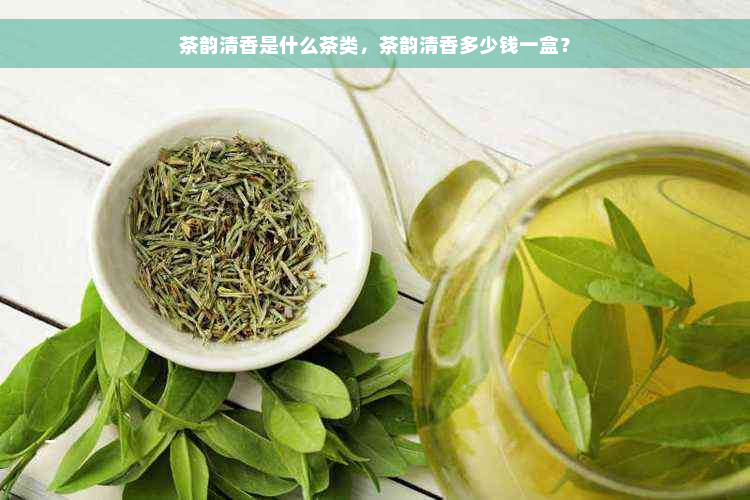 茶韵清香是什么茶类，茶韵清香多少钱一盒？