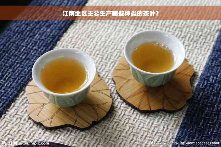 江南地区主要生产哪些种类的茶叶？