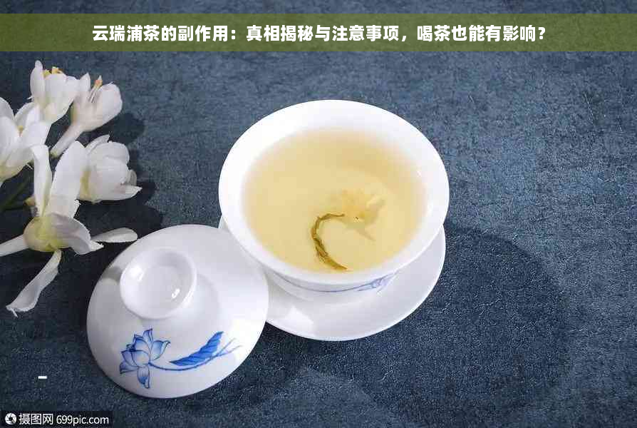 云瑞浦茶的副作用：真相揭秘与注意事项，喝茶也能有影响？