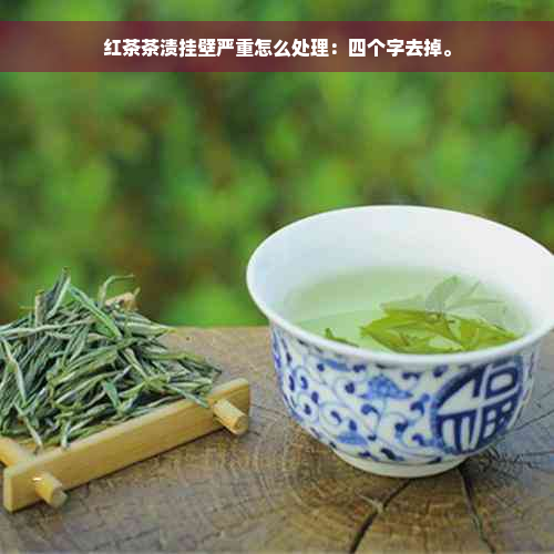 红茶茶渍挂壁严重怎么处理：四个字去掉。