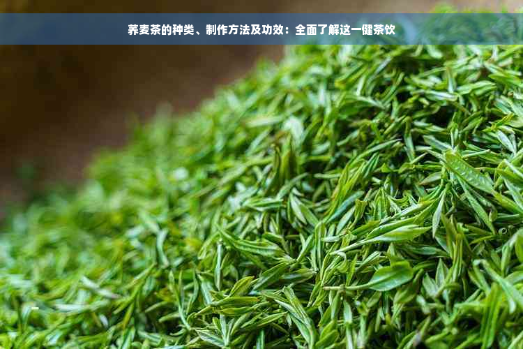 荞麦茶的种类、制作方法及功效：全面了解这一健茶饮