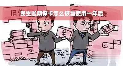 民生逾期停卡怎么恢复使用一年后