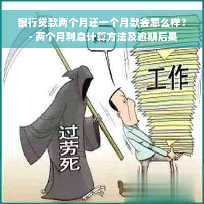 银行贷款两个月还一个月款会怎么样？ - 两个月利息计算方法及逾期后果