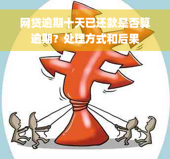 网贷逾期十天已还款是否算逾期？处理方式和后果