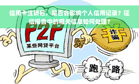 信用卡注销后，是否会影响个人信用记录？征信报告中的相关信息如何处理？