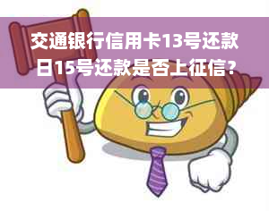 交通银行信用卡13号还款日15号还款是否上征信？逾期还款如何处理？