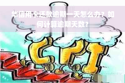 华信用卡还款逾期一天怎么办？如何计算逾期天数？