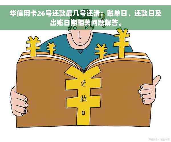 华信用卡26号还款最几号还清：账单日、还款日及出账日期相关问题解答。