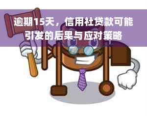 逾期15天，信用社贷款可能引发的后果与应对策略