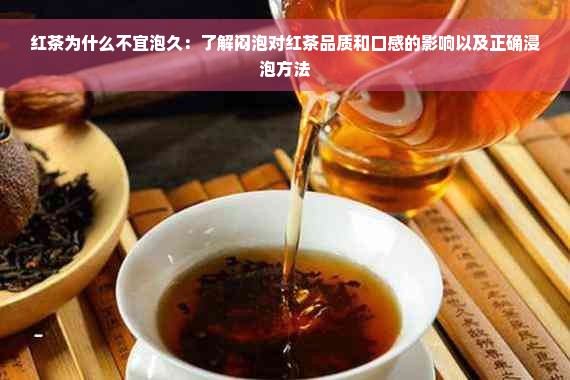 红茶为什么不宜泡久：了解闷泡对红茶品质和口感的影响以及正确浸泡方法