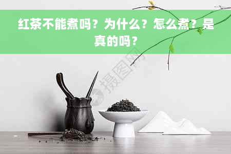 红茶不能煮吗？为什么？怎么煮？是真的吗？