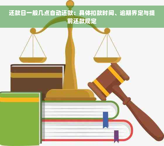 还款日一般几点自动还款：具体扣款时间、逾期界定与提前还款规定