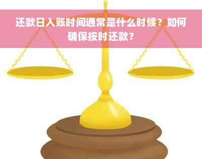 还款日入账时间通常是什么时候？如何确保按时还款？