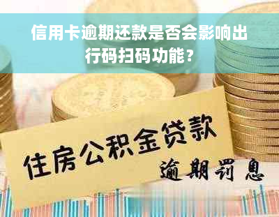 信用卡逾期还款是否会影响出行码扫码功能？