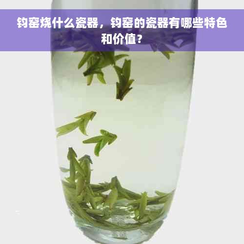 钧窑烧什么瓷器，钧窑的瓷器有哪些特色和价值？