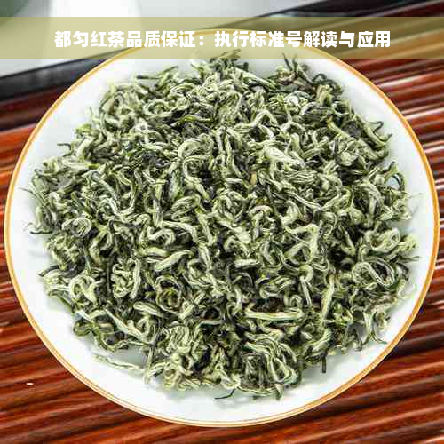 都匀红茶品质保证：执行标准号解读与应用