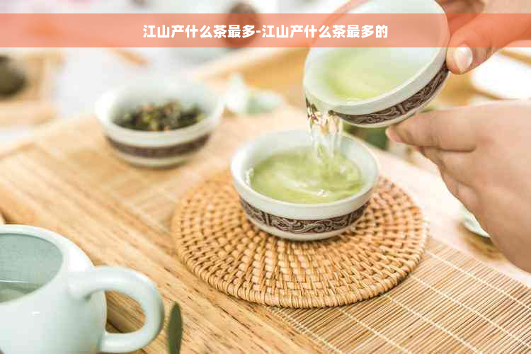 江山产什么茶最多-江山产什么茶最多的