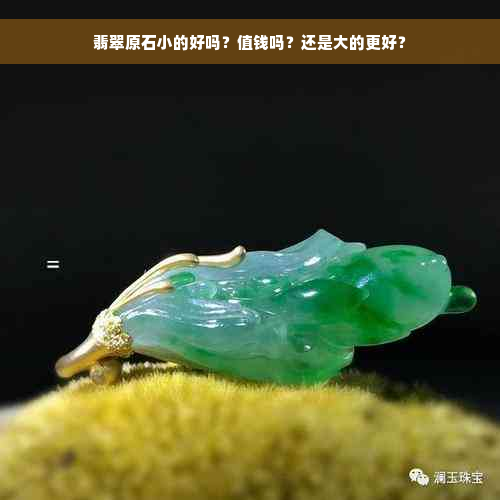 翡翠原石小的好吗？值钱吗？还是大的更好？