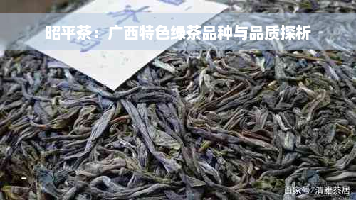 昭平茶：广西特色绿茶品种与品质探析