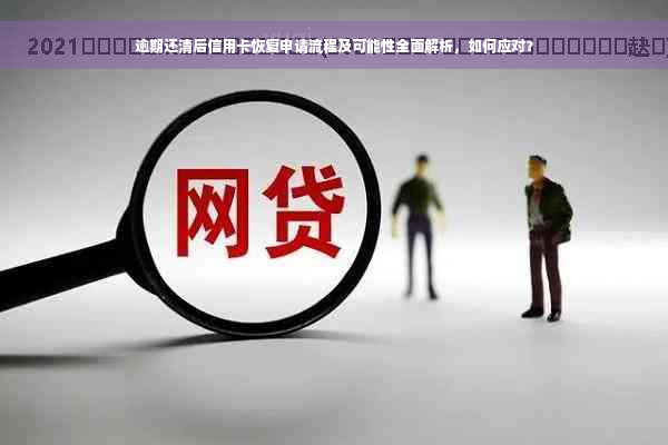 逾期还清后信用卡恢复申请流程及可能性全面解析，如何应对？