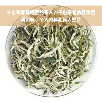 千山茶客是哪里的茶人？千山茶客的百度百科资料、个人资料和真人照片