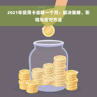 2021年信用卡逾期一个月：解决策略、影响与应对方法