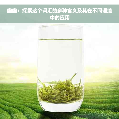 幽幽：探索这个词汇的多种含义及其在不同语境中的应用