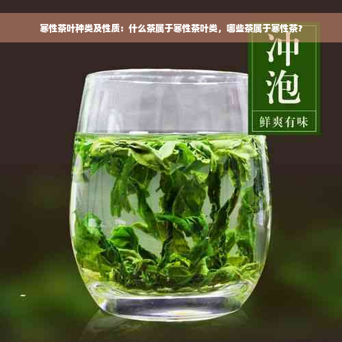 寒性茶叶种类及性质：什么茶属于寒性茶叶类，哪些茶属于寒性茶？