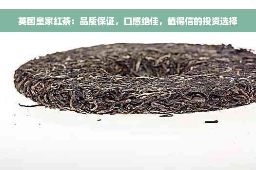 英国皇家红茶：品质保证，口感绝佳，值得信的投资选择