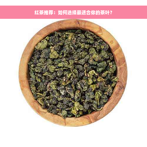 红茶推荐：如何选择最适合你的茶叶？