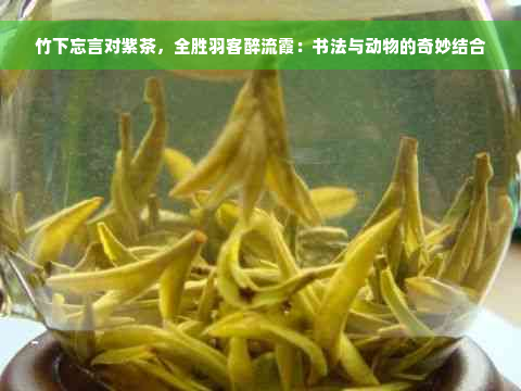 竹下忘言对紫茶，全胜羽客醉流霞：书法与动物的奇妙结合